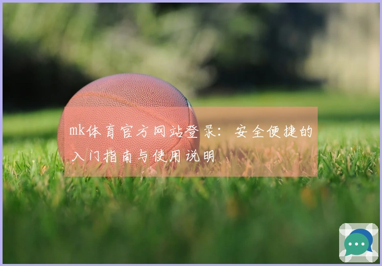 mk体育官方网站登录：安全便捷的入门指南与使用说明