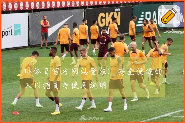 mk体育官方网站登录：安全便捷的入门指南与使用说明