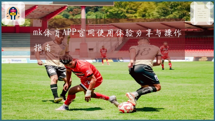 mk体育APP官网使用体验分享与操作指南